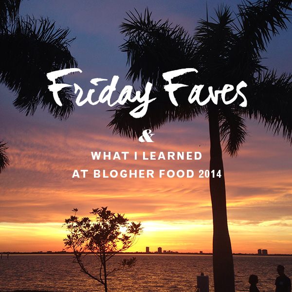 Friday Faves et ce que j'ai appris à Blogher Food 2014